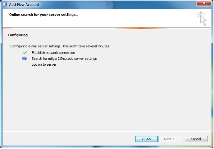 Add New Account window after the account settings are finished. There are messages on the window indicating that the email settings are being automatically configured. There are three steps for this. The first one says establish network connection and it has a check mark next to it, showing it is done. The second step says Search for e mail address server settings, and that has an arrow next to it, indicating it is being completed. The third step, Log on to server, has no icon next to it so it will be completed last.